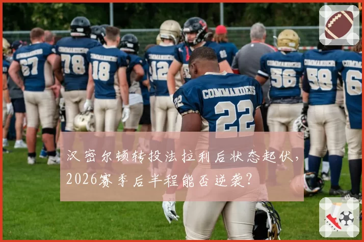 汉密尔顿转投法拉利后状态起伏，2026赛季后半程能否逆袭？