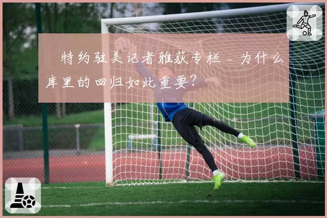 ✍特约驻美记者雅荻专栏 _ 为什么库里的回归如此重要？