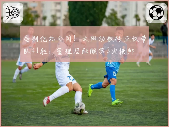 告别亿元合同！太阳助教转正仅带队41胜，管理层酝酿第3次换帅