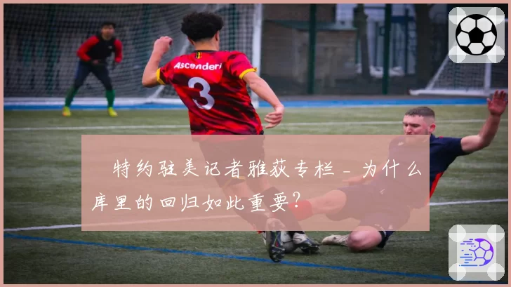 ✍特约驻美记者雅荻专栏 _ 为什么库里的回归如此重要?