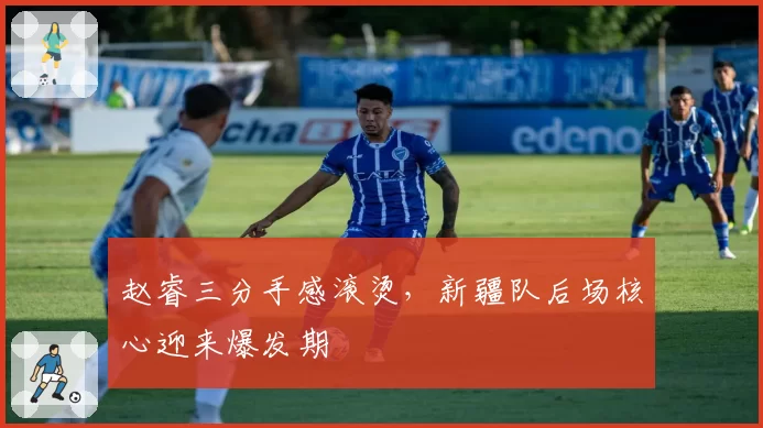 赵睿三分手感滚烫，新疆队后场核心迎来爆发期