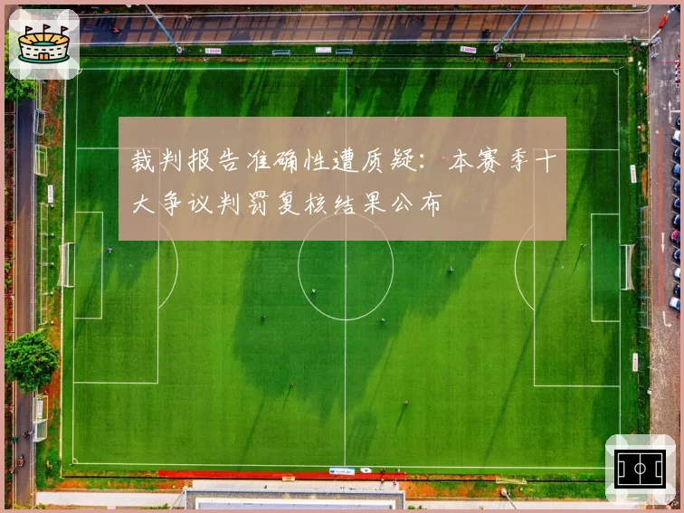 裁判报告准确性遭质疑：本赛季十大争议判罚复核结果公布