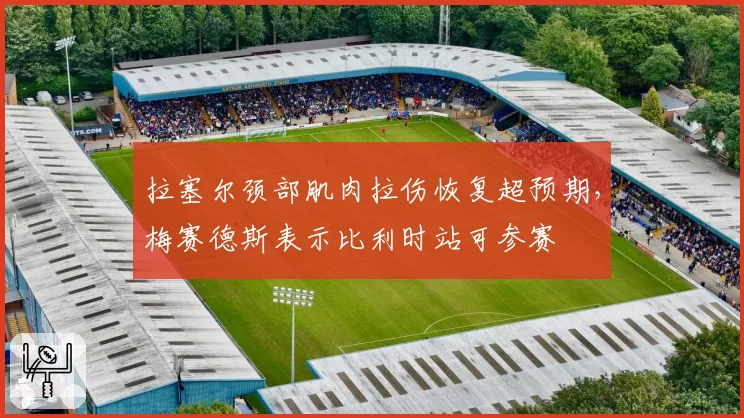 拉塞尔颈部肌肉拉伤恢复超预期,梅赛德斯表示比利时站可参赛